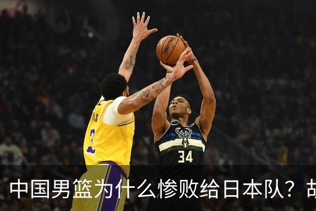中国男篮为什么惨败给日本队？胡明轩一番话，直接戳中要害